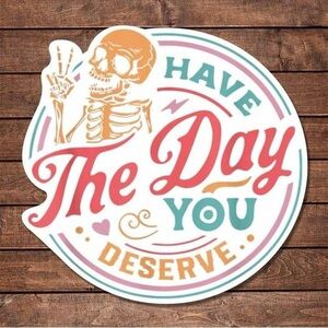 Have the day you deserve skeleton sticker 

Colorful & sarcastic 😉